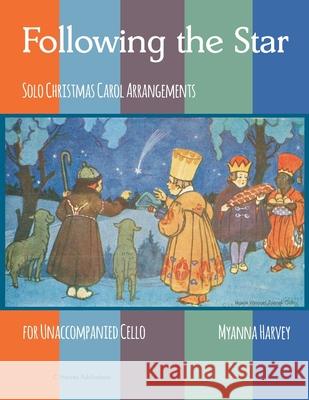 Following the Star, Solo Christmas Carol Arrangements for Unaccompanied Cello Myanna Harvey 9781635232417 C. Harvey Publications