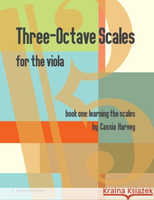 Three-Octave Scales for the Viola, Book One, Learning the Scales Cassia Harvey Myanna Harvey 9781635232479 C. Harvey Publications