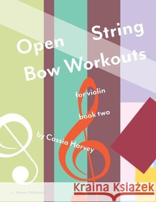 Open String Bow Workouts for Violin, Book Two Cassia Harvey 9781635232486 C. Harvey Publications