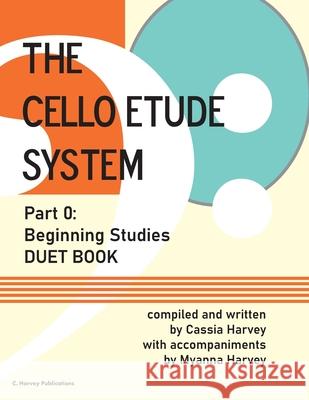 The Cello Etude System, Part 0; Beginning Studies, Duet Book Cassia Harvey Myanna Harvey 9781635232714 C. Harvey Publications