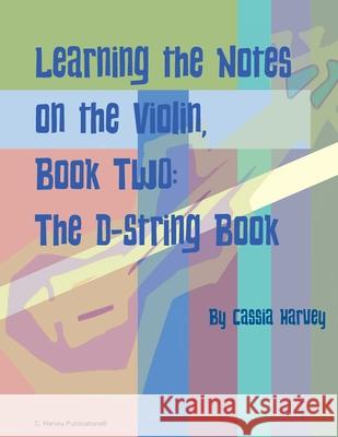 Learning the Notes on the Violin, Book Two, The D-String Book Cassia Harvey 9781635232851 C. Harvey Publications