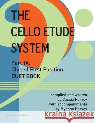 The Cello Etude System, Part 1A; Closed First Position, Duet Book Cassia Harvey, Myanna Harvey 9781635232929 C. Harvey Publications