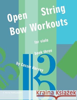 Open String Bow Workouts for Viola, Book Three Cassia Harvey 9781635233162 C. Harvey Publications