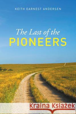 The Last of the Pioneer Keith Earnest Andersen 9781635240726 Litfire Publishing