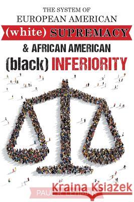 The System Of European American Supremacy And African American Inferiority Paul Lehman 9781635241747 Litfire Publishing, LLC
