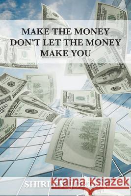 Make the Money Don't Let the Money Make You Shirley Jordan 9781635244649 Litfire Publishing, LLC