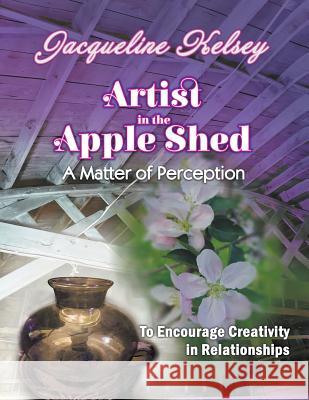 Artist in the Apple Shed Jacqueline Kelsey 9781635246605