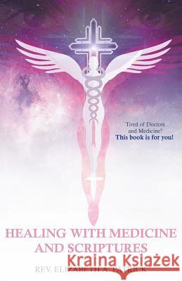 Healing with Medicine and Scriptures Rev Elizabeth a. Patrick 9781635248142 Litfire Publishing, LLC