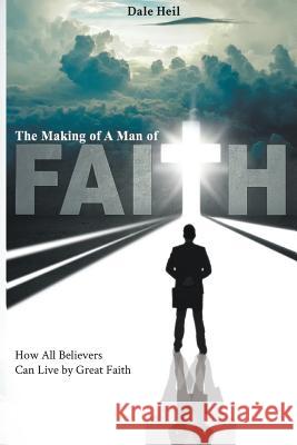 The Making of a Man of Faith Dale Heil 9781635248708 Litfire Publishing