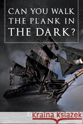 Can You Walk The Plank in The Dark? Eric Brown, CBE 9781635252828