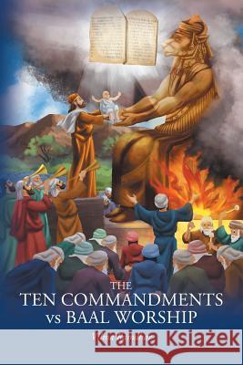 The Ten Commandments vs Baal Worship Ramdhar, Vilma 9781635253689 Christian Faith Publishing, Inc.