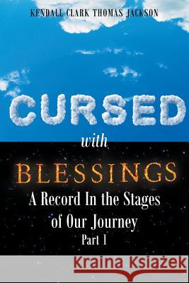 Cursed with Blessings: A Record In the Stages of Our Journey Part 1 Kendall Clark Thomas Jackson 9781635254310