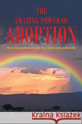 The Amazing Power of Adoption: How Unconditional Love Can Overcome Adversity David Michael Waggoner 9781635255027 Christian Faith Publishing, Inc.