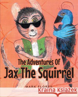 The Adventures Of Jax The Squirrel Flores, Mark 9781635259162 Christian Faith Publishing, Inc.