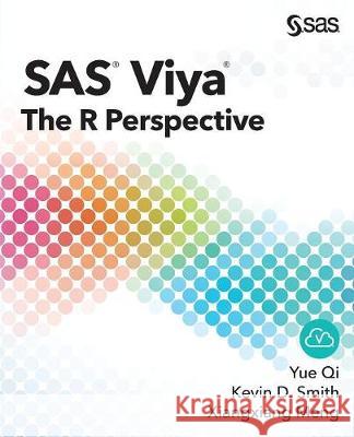 SAS Viya: The R Perspective Yue Qi, Kevin D Smith, Xiangxiang Meng 9781635267044 SAS Institute