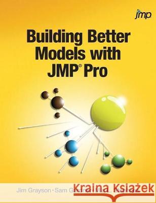 Building Better Models with JMP Pro Jim Grayson, Sam Gardner, Mia Stephens 9781635269116 SAS Institute