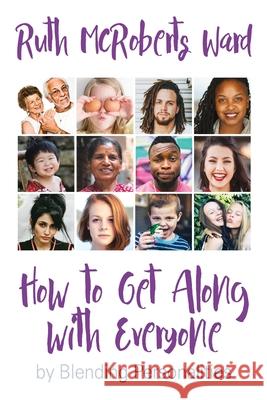 How to Get Along With Everyone: by Blending Personalities Ruth McRoberts Ward 9781635280838