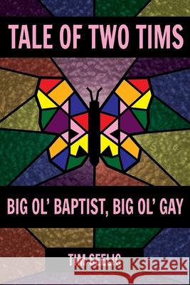 Tale of Two Tims: Big Ol' Baptist, Big Ol' Gay Tim Seelig 9781635281064 Nurturing Faith Inc.