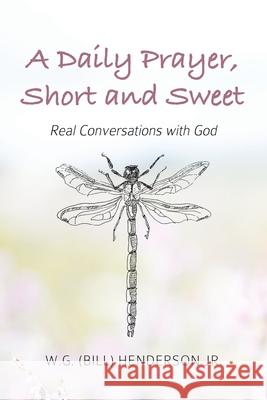 A Daily Prayer, Short and Sweet: Real Conversations with God W. G. (Bill) Henderson 9781635281453