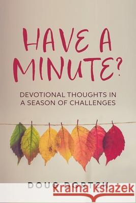 Have a Minute?: Devotional Thoughts in a Season of Challenges Doug Dortch 9781635281576