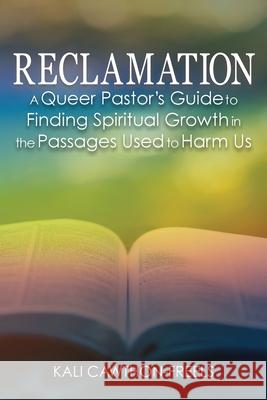 Reclamation: A Queer Pastor's Guide to Finding Spiritual Growth in the Passages Used to Harm Us Kali Cawthon-Freels 9781635281668 Nurturing Faith