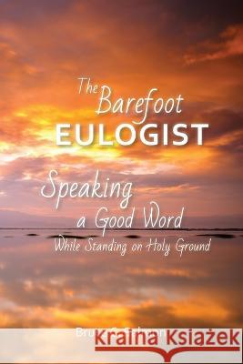 The Barefoot Eulogist: Speaking a Good Word While Standing on Holy Ground Bruce Salmon 9781635282047 Nurturing Faith