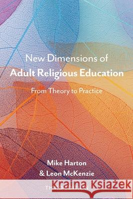 New Dimensions of Adult Religious Education: From Theory to Practice Michael Harton Leon McKenzie 9781635282511