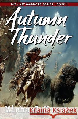 Autumn Thunder: The Last Warriors Series - Book 1 Michael Kosser 9781635295665 Caliber Books