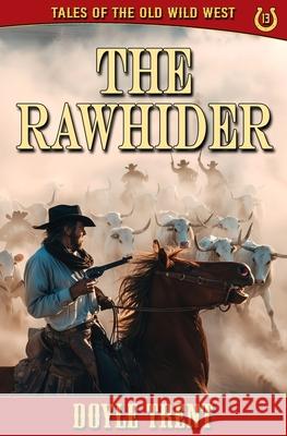 The Rawhider: Tales of the Old Wild West - Book 13 Doyle Trent 9781635296006