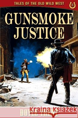 Gunsmoke Justice: Tales of the Old Wild West - Book 11 Doyle Trent 9781635296112