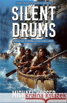 Silent Drums: First Frontier Series - Book 2: Pontiac's Rebellion (1763-1765) Michael Kosser Mike Roarke 9781635296143 Caliber Books