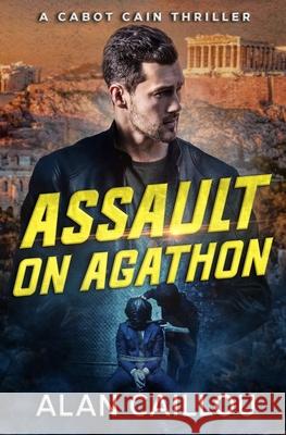 Assault on Agathon - A Cabot Cain Thriller (Book 5) Alan Caillou 9781635296747 Caliber Books