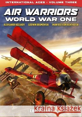 Air Warriors: World War One - International Aces - Volume 3 Chris Geary Kurt Miller Chris Geary 9781635297997