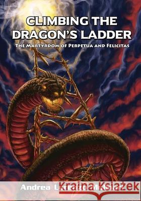 Climbing the Dragon's Ladder: The Martyrdom of Perpetua and Felicitas Andrea Lorenzo Molinari Tyler Walpole 9781635299595 Caliber Comics