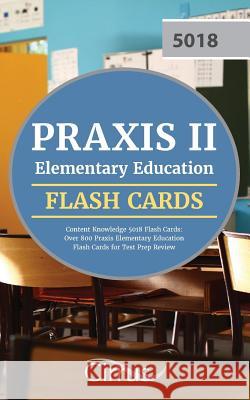 Praxis II Elementary Education Content Knowledge 5018 Flash Cards: Over 800 Praxis Elementary Education Flash Cards for Test Prep Review Praxis Elementary Education Test Prep   9781635301625 Cirrus Test Prep