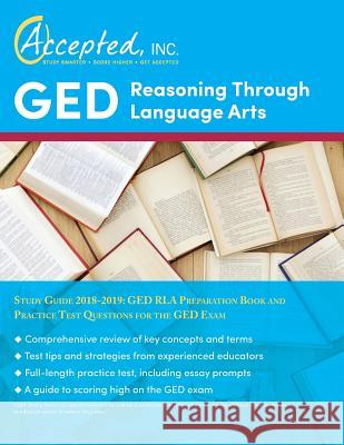 GED Reasoning Through Language Arts Study Guide 2018-2019: GED RLA Preparation Book and Practice Test Questions for the GED Exam Inc Exam Prep Team Accepted 9781635302837 Accepted, Inc.
