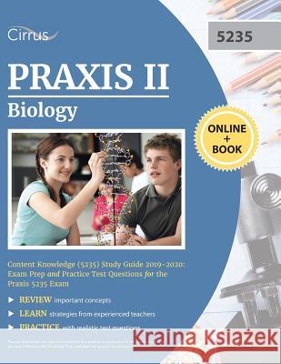 Praxis II Biology Content Knowledge (5235) Study Guide 2019-2020: Exam Prep and Practice Test Questions for the Praxis 5235 Exam Cirrus Teacher Certification Prep Team 9781635304473 Cirrus Test Prep