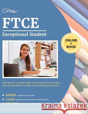 FTCE Exceptional Student Education K-12 Study Guide: Test Prep and Practice Questions for the Florida Teacher Certification Examinations Cirrus Teacher Certification Prep Team 9781635305364 Cirrus Test Prep