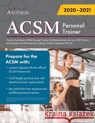 ACSM Personal Trainer Practice Tests Book: ACSM Personal Trainer Certification Book with over 400 Practice Test Questions for the American College of Sports Medicine CPT Test Ascencia Personal Training Exam Team 9781635307078 Ascencia Test Prep