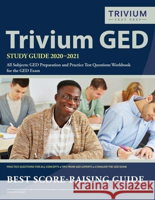 Trivium GED Study Guide 2020-2021 All Subjects: GED Preparation and Practice Test Questions Workbook for the GED Exam Trivium All Subjects Exam Prep Team 9781635307474 Trivium Test Prep