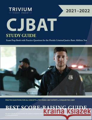 CJBAT Study Guide: Exam Prep Book with Practice Questions for the Florida Criminal Justice Basic Abilities Test Trivium 9781635308327 Trivium Test Prep