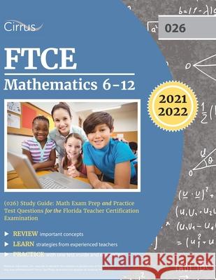 FTCE Mathematics 6-12 (026) Study Guide: Math Exam Prep and Practice Test Questions for the Florida Teacher Certification Examination  9781635308433 Cirrus Test Prep