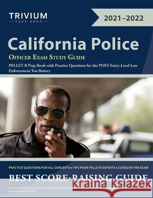 California Police Officer Exam Study Guide: PELLET B Prep Book with Practice Questions for the POST Entry-Level Law Enforcement Test Battery Trivium 9781635309560 Trivium Test Prep