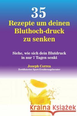 35 Rezepte um deinen Bluthoch-druck zu senken: Siehe, wie sich dein Blutdruck in nur 7 Tagen senkt Correa, Joseph 9781635310061 Finibi Inc