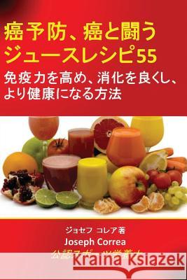 癌予防、癌と闘うジュースレシピ55: 免疫力&# Correa, Joseph 9781635310412 Finibi Inc