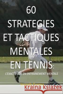 60 Strategies Et Tactiques Mentales En Tennis: L'Exactitude En Entrainement Mental Joseph Correa 9781635310580 Finibi Inc