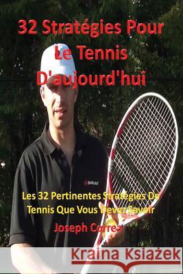 32 Stratégies pour le tennis d'aujourd'hui: Les 32 pertinentes stratégies de tennis que vous devez savoir Correa, Joseph 9781635310603 Finibi Inc