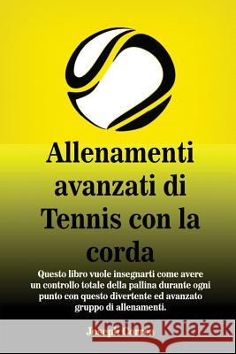 Allenamenti avanzati di Tennis con la corda: Questo libro vuole insegnarti come avere un controllo totale della pallina durante ogni punto con questo Correa, Joseph 9781635310719 Finibi Inc