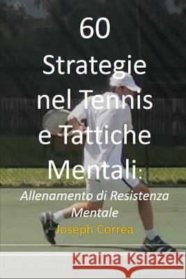 60 Strategie nel Tennis e Tattiche Mentali: Allenamento di Resistenza Mentale Correa, Joseph 9781635310726