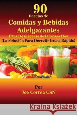 90 Recetas de Comidas y Bebidas Adelgazantes Para Deshacerse de la Grasa Hoy: ¡La Solución Para Derretir Grasa Rápido! Correa, Joe 9781635311631 Live Stronger Faster